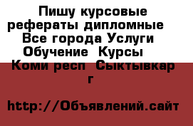 Пишу курсовые рефераты дипломные  - Все города Услуги » Обучение. Курсы   . Коми респ.,Сыктывкар г.